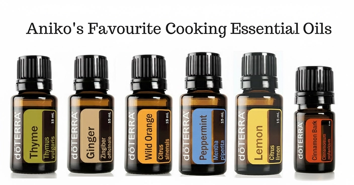Aniko's favourite cooking essential oils: thyme, ginger, wild orange, peppermint, lemon and cinnamon bark
